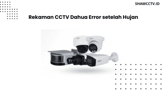 Solusi Ampuh atasi Rekaman CCTV Dahua Error setelah Hujan