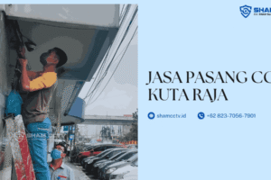 Jasa Pasang CCTV Kuta Raja Banda Aceh Terbaik dan Bergaransi 0823-7056-7901